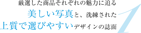 1.厳選した商品それぞれの魅力に迫る美しい写真と、洗練された上質で選びやすいデザインの誌面