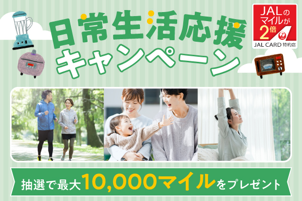 日常生活応援キャンペーン　JALのマイルが2倍　抽選で最大10,000マイルをプレゼント