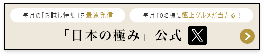 毎月の「お試し特集」を最速配信 毎月10名様に極上グルメが当たる！「日本の極み」公式X