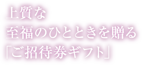 上質な至福のひとときを贈る「ご招待券ギフト」