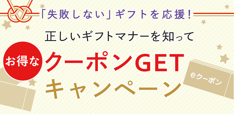 「失敗しない」ギフトを応援！正しいギフトマナーを知ってお得なクーポンGETキャンペーン