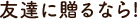 友達に贈るなら